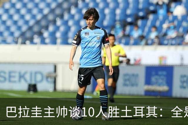 巴拉圭主帅谈10人胜土耳其：全是球员的功劳，与我没有任何关系