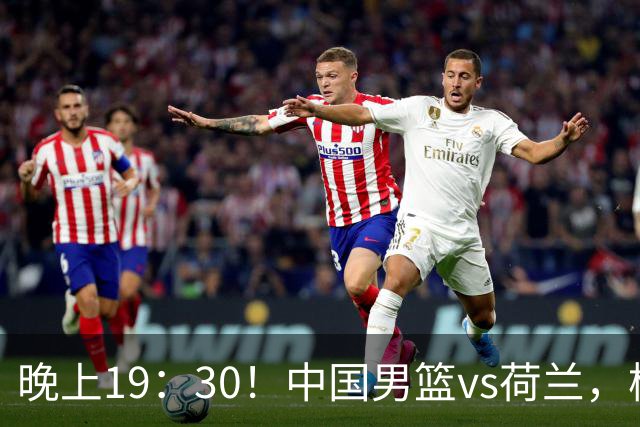 晚上19：30！中国男篮vs荷兰，杨瀚森迎首秀，4人确定核心地位