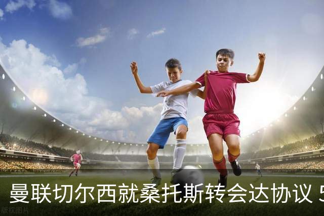 曼联切尔西就桑托斯转会达协议 5000万镑+10%二转分成