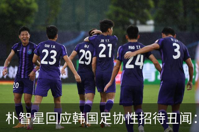 朴智星回应韩国足协性招待丑闻：需深刻反思该如何重建信任