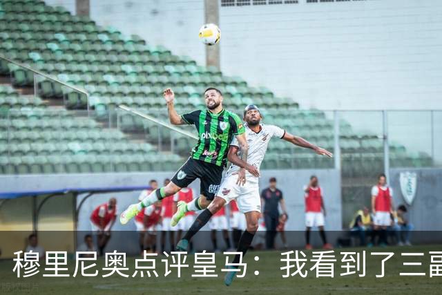 穆里尼奥点评皇马：我看到了三副面孔，体能瓶颈让年轻人交了学费
