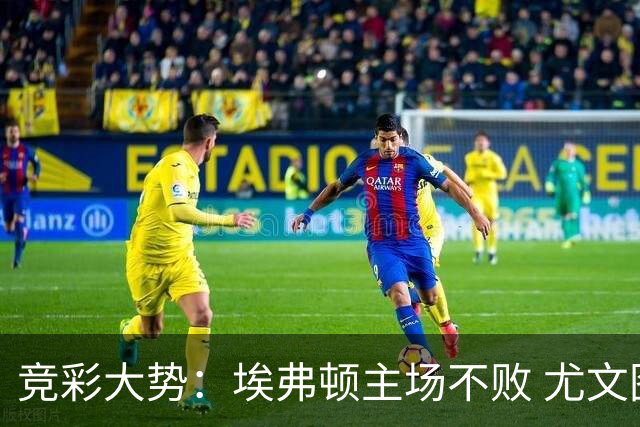 竞彩大势：埃弗顿主场不败 尤文图斯信心取胜