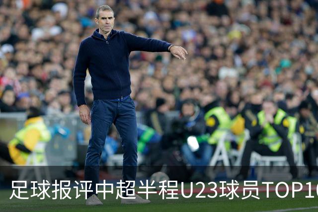 足球报评中超半程U23球员TOP10：胡荷韬、王钰栋、李昊、杨希在列