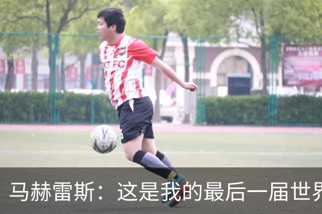 马赫雷斯：这是我的最后一届世界杯，阿尔及利亚要尽可能走得更远
